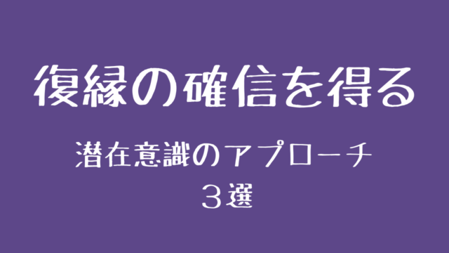 潜在意識 復縁できる確信 を得るためにすべき３つのこと 潜在意識 引き寄せの法則で恋愛成就した体験談を綴るブログ